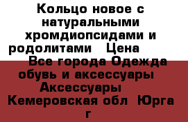 Кольцо новое с натуральными хромдиопсидами и родолитами › Цена ­ 18 800 - Все города Одежда, обувь и аксессуары » Аксессуары   . Кемеровская обл.,Юрга г.